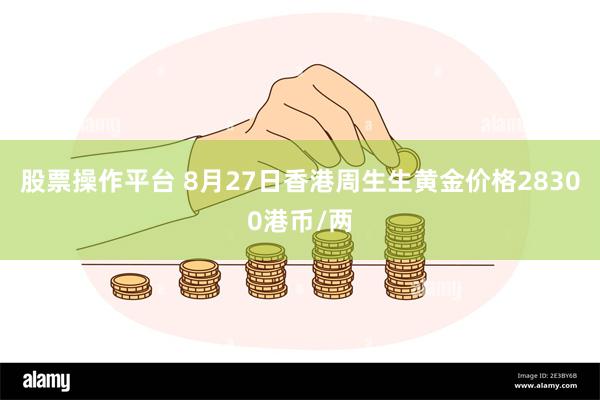 股票操作平台 8月27日香港周生生黄金价格28300港币/两